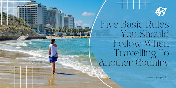 Five Basic Rules You Should Follow When Travelling To Another Country
