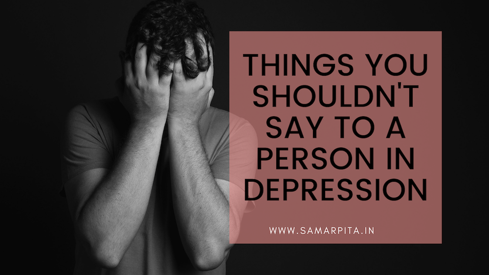 Things You Shouldn’t Say To A Person In Depression
