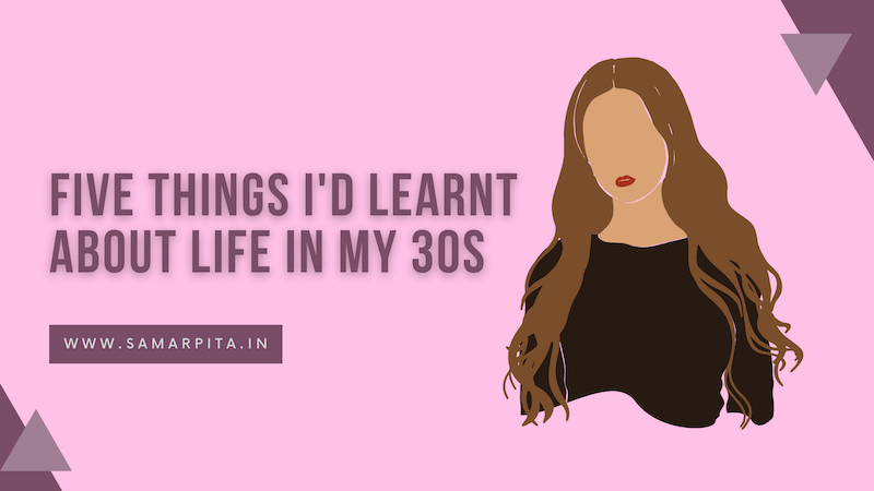 Five Things I Learnt About Life In My 30s