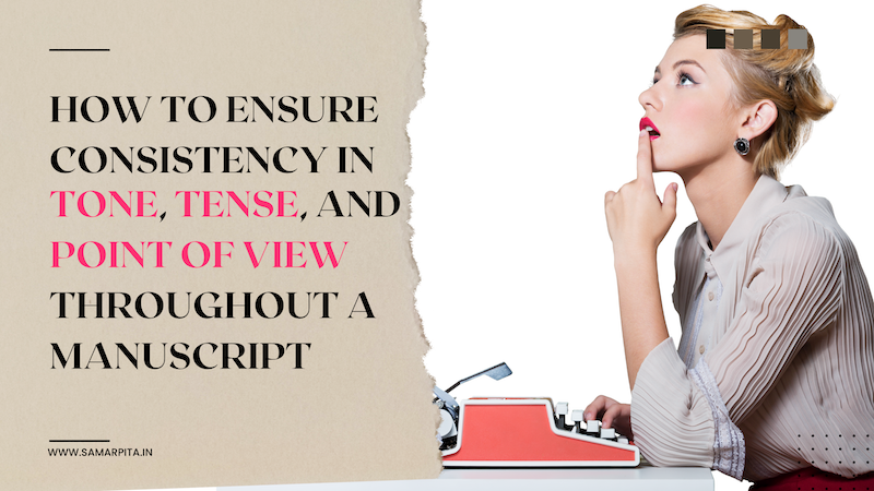 Ensure Consistency in Tone, Tense, and Point of View In a Manuscript