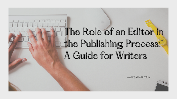 The Role of an Editor in the Publishing Process: A Guide for Writers