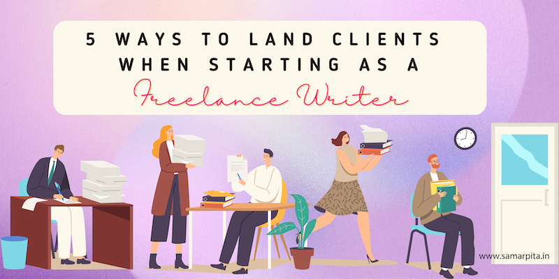 5 Ways To Land Clients When Starting As A Freelance Writer