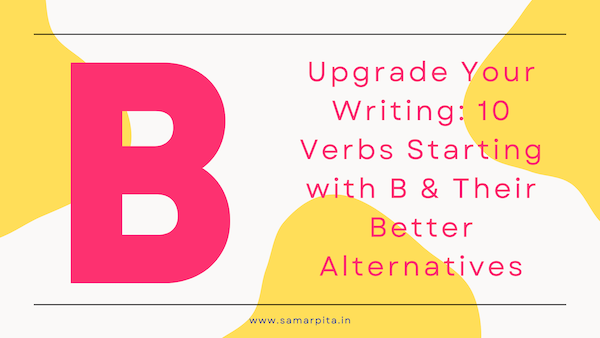 Upgrade Your Writing: 10 Verbs Starting with B & Their Better Alternatives