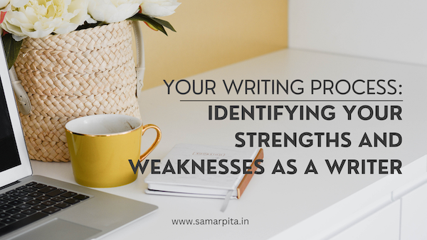 Your Writing Process: Identifying Your Strengths & Weaknesses as a Writer