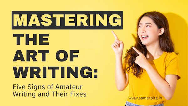 Mastering the Art of Writing: Five Signs of Amateur Writing and Their Fixes
