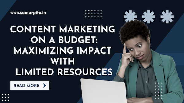 Content Marketing on a Budget: Maximizing Impact with Limited Resources