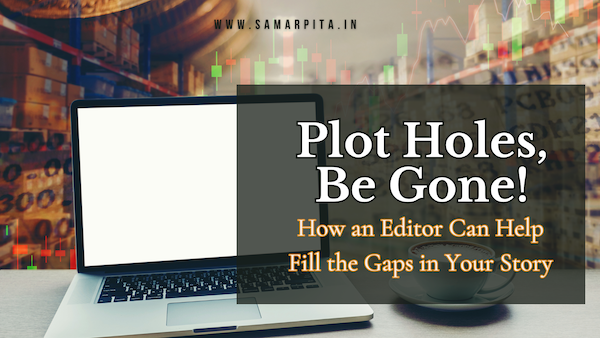 Plot Holes, Be Gone! How an Editor Can Help Fill the Gaps in Your Story